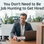 You Don’t Need to Be Job Hunting to Get Hired